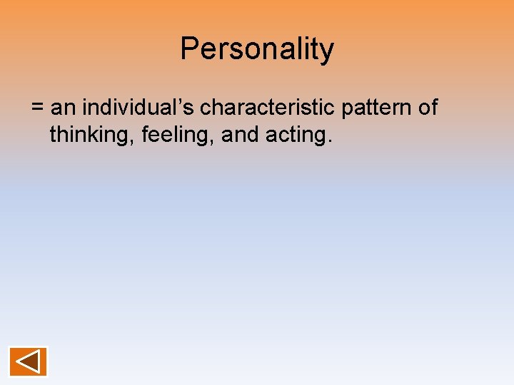 Personality = an individual’s characteristic pattern of thinking, feeling, and acting. 