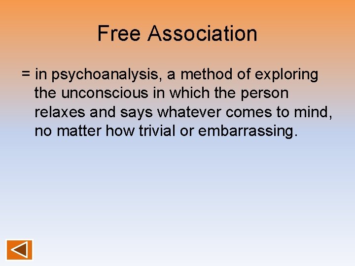 Free Association = in psychoanalysis, a method of exploring the unconscious in which the