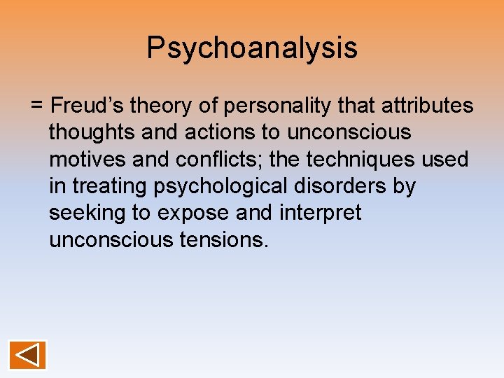 Psychoanalysis = Freud’s theory of personality that attributes thoughts and actions to unconscious motives