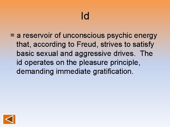 Id = a reservoir of unconscious psychic energy that, according to Freud, strives to