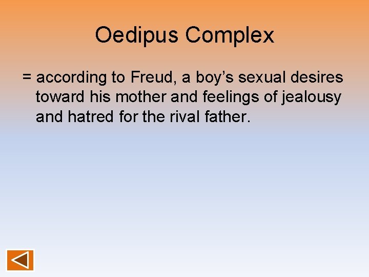 Oedipus Complex = according to Freud, a boy’s sexual desires toward his mother and