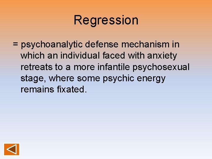 Regression = psychoanalytic defense mechanism in which an individual faced with anxiety retreats to