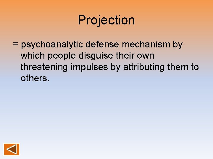 Projection = psychoanalytic defense mechanism by which people disguise their own threatening impulses by