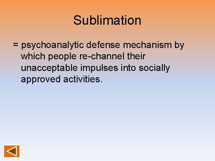 Sublimation = psychoanalytic defense mechanism by which people re-channel their unacceptable impulses into socially