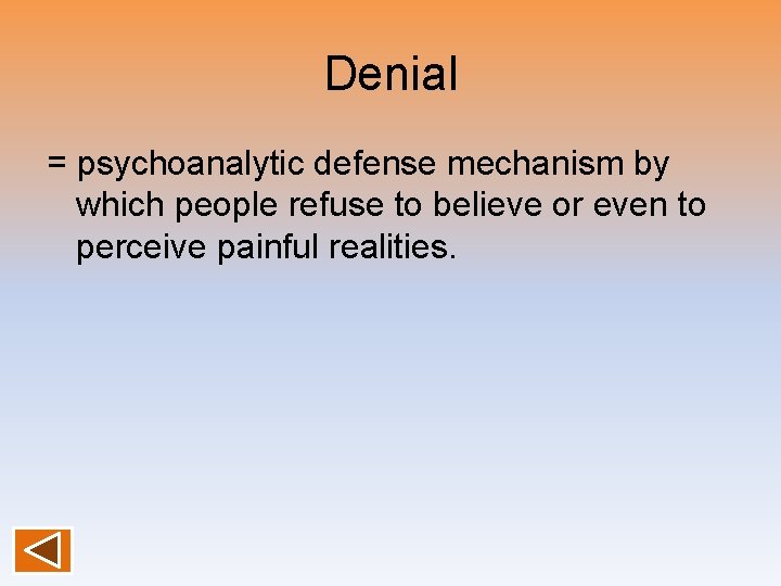 Denial = psychoanalytic defense mechanism by which people refuse to believe or even to