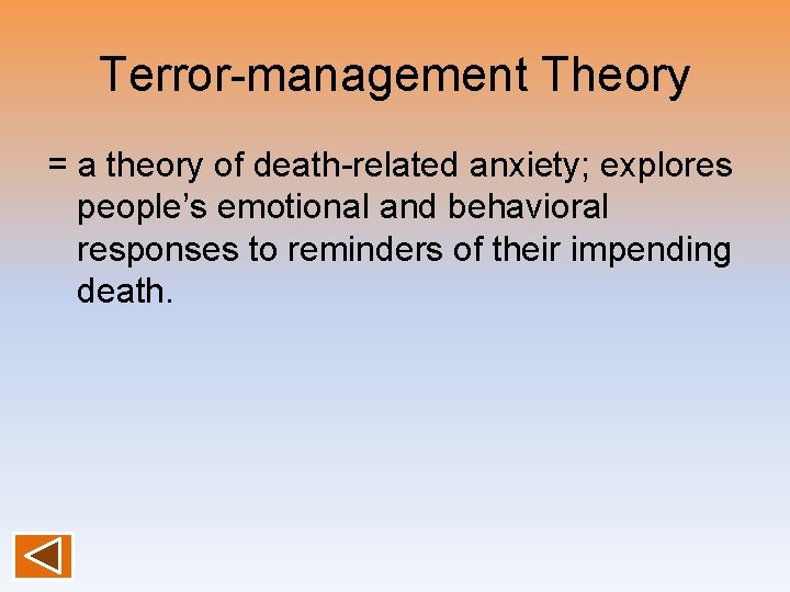 Terror-management Theory = a theory of death-related anxiety; explores people’s emotional and behavioral responses