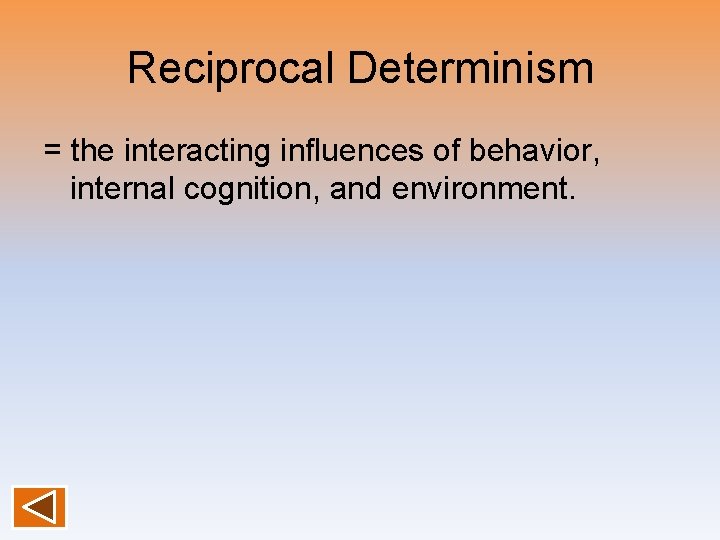 Reciprocal Determinism = the interacting influences of behavior, internal cognition, and environment. 