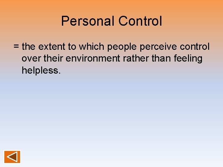 Personal Control = the extent to which people perceive control over their environment rather