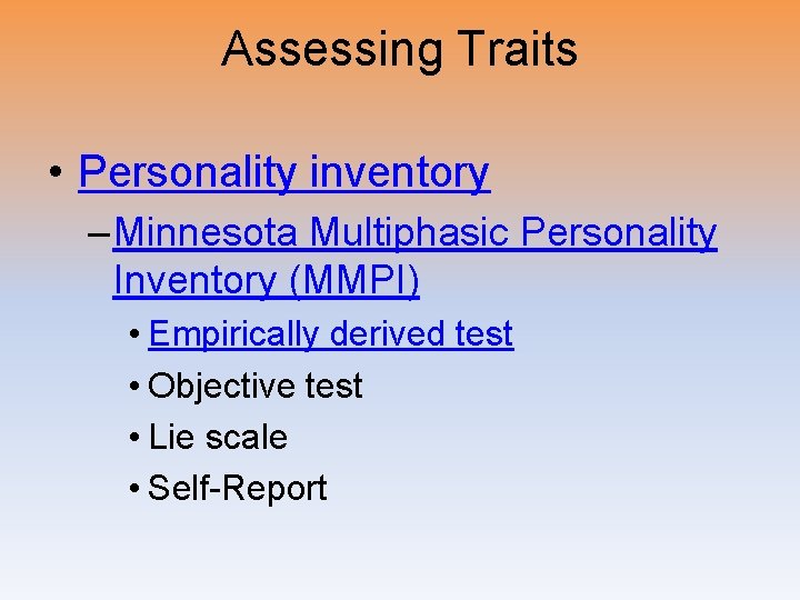 Assessing Traits • Personality inventory – Minnesota Multiphasic Personality Inventory (MMPI) • Empirically derived