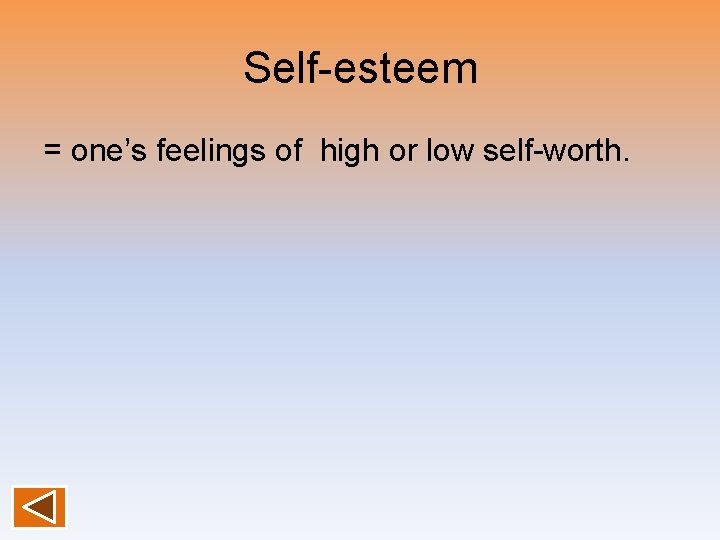 Self-esteem = one’s feelings of high or low self-worth. 