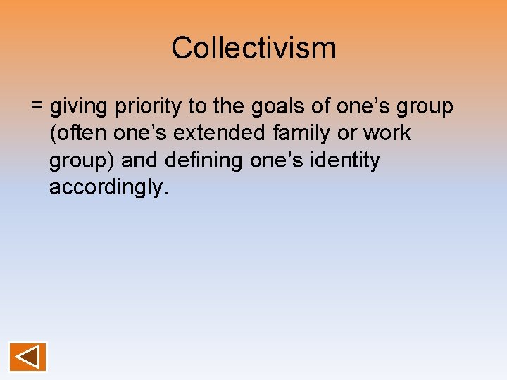 Collectivism = giving priority to the goals of one’s group (often one’s extended family