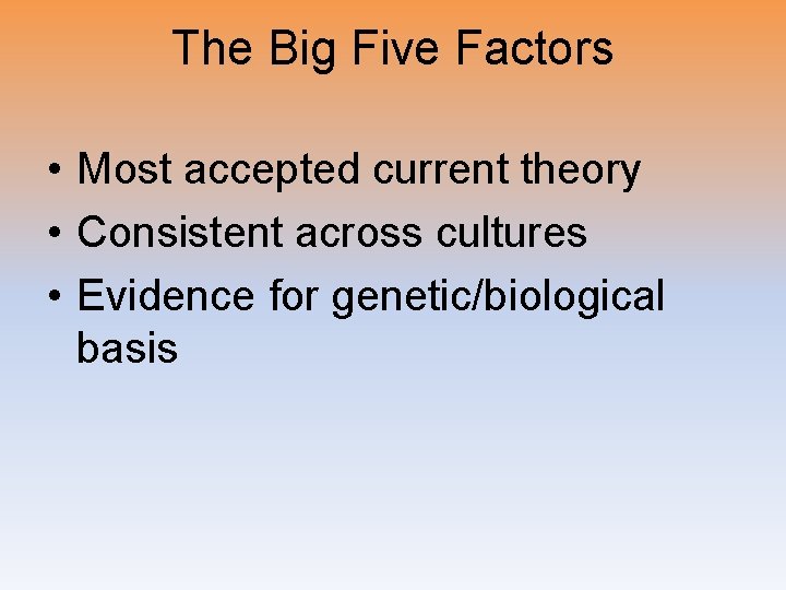 The Big Five Factors • Most accepted current theory • Consistent across cultures •