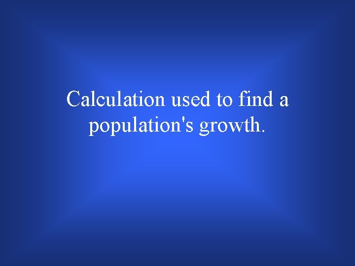Calculation used to find a population's growth. 