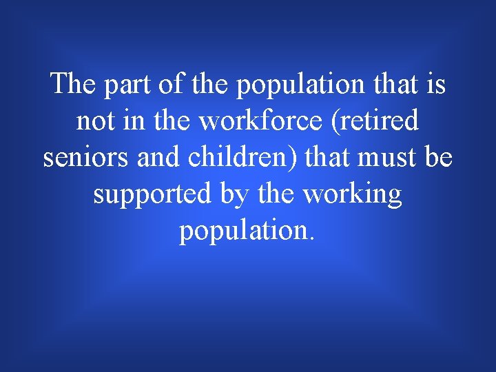 The part of the population that is not in the workforce (retired seniors and