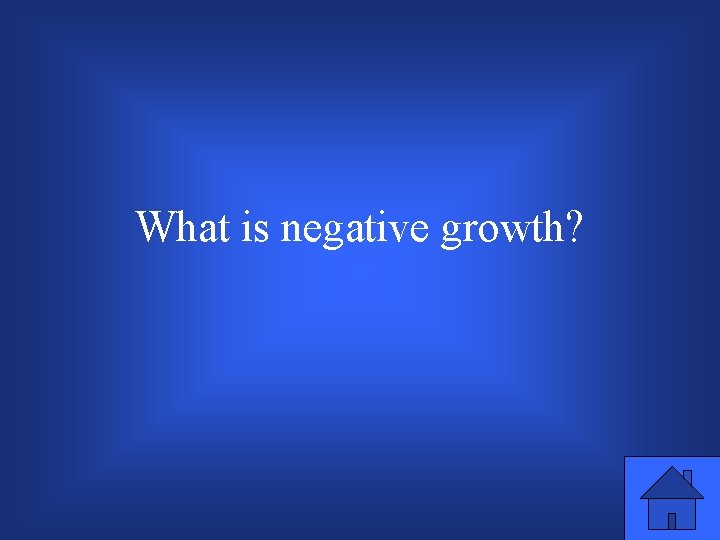 What is negative growth? 