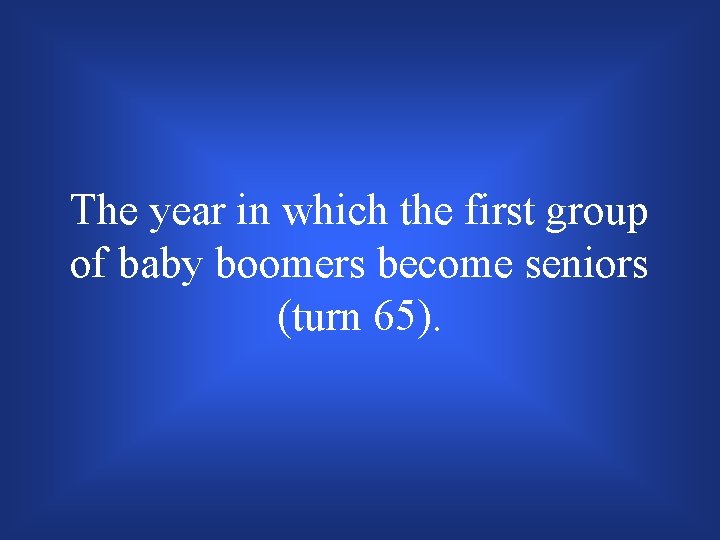 The year in which the first group of baby boomers become seniors (turn 65).