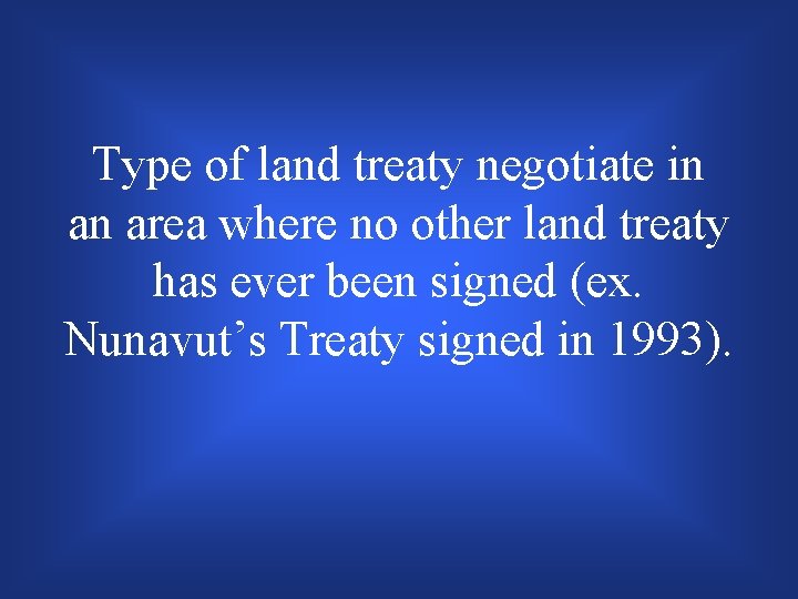 Type of land treaty negotiate in an area where no other land treaty has