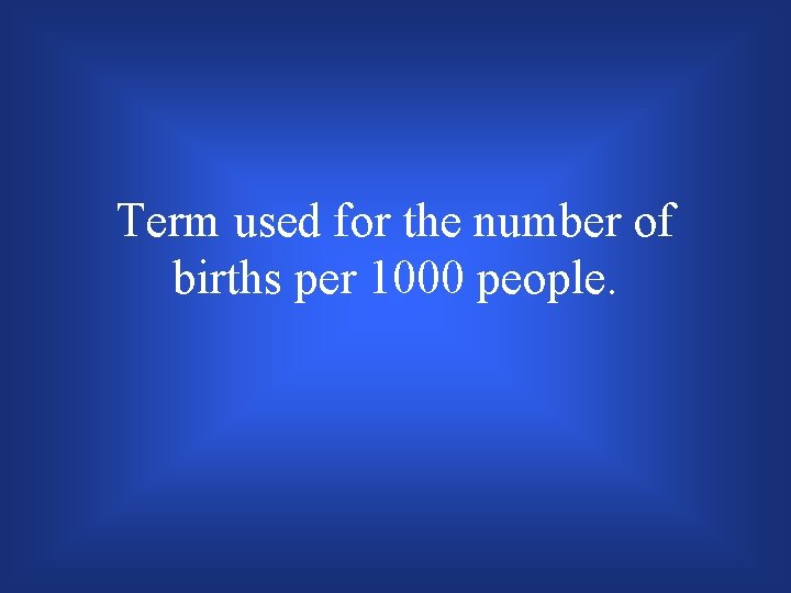 Term used for the number of births per 1000 people. 