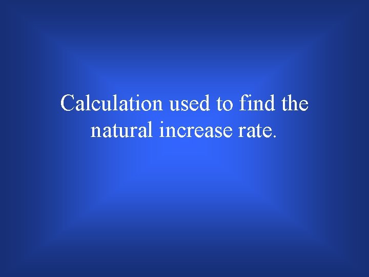 Calculation used to find the natural increase rate. 