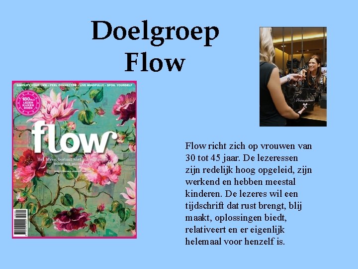 Doelgroep Flow richt zich op vrouwen van 30 tot 45 jaar. De lezeressen zijn