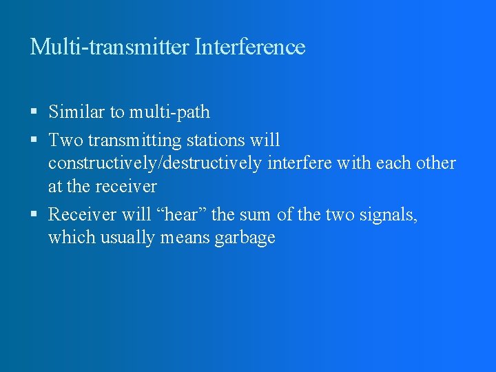Multi-transmitter Interference Similar to multi-path Two transmitting stations will constructively/destructively interfere with each other Multi-transmitter Interference Similar to multi-path Two transmitting stations will constructively/destructively interfere with each other