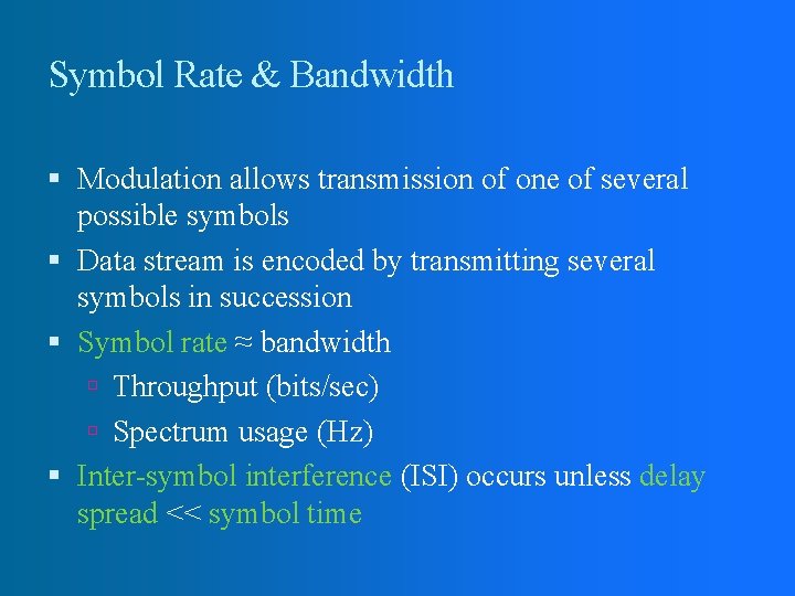 Symbol Rate & Bandwidth Modulation allows transmission of one of several possible symbols Data Symbol Rate & Bandwidth Modulation allows transmission of one of several possible symbols Data