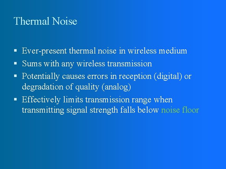 Thermal Noise Ever-present thermal noise in wireless medium Sums with any wireless transmission Potentially Thermal Noise Ever-present thermal noise in wireless medium Sums with any wireless transmission Potentially