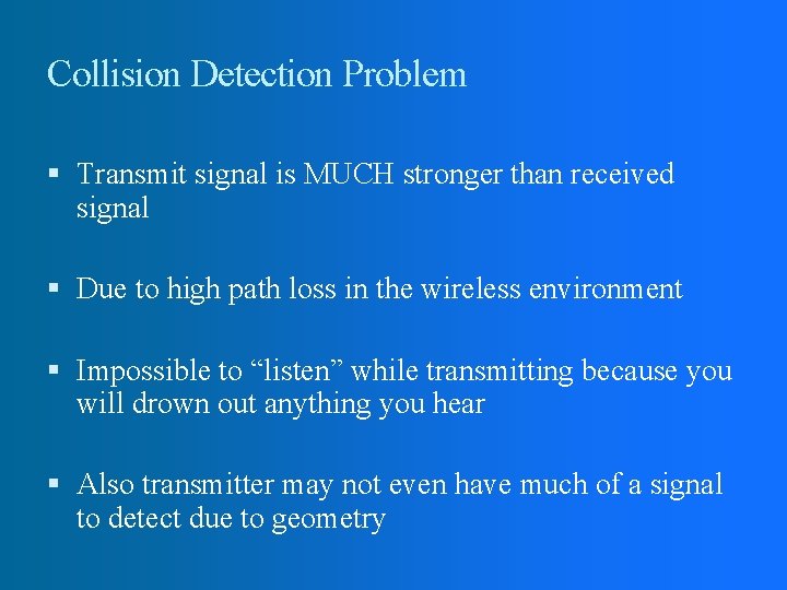 Collision Detection Problem Transmit signal is MUCH stronger than received signal Due to high Collision Detection Problem Transmit signal is MUCH stronger than received signal Due to high