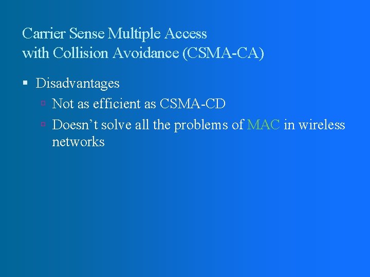 Carrier Sense Multiple Access with Collision Avoidance (CSMA-CA) Disadvantages Not as efficient as CSMA-CD Carrier Sense Multiple Access with Collision Avoidance (CSMA-CA) Disadvantages Not as efficient as CSMA-CD
