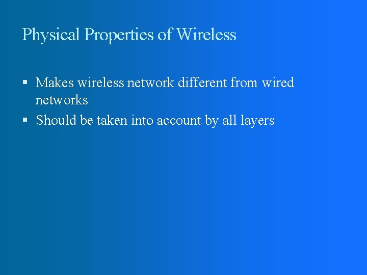 Physical Properties of Wireless Makes wireless network different from wired networks Should be taken Physical Properties of Wireless Makes wireless network different from wired networks Should be taken