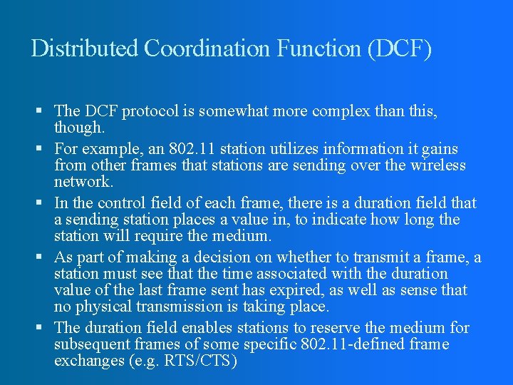 Distributed Coordination Function (DCF) The DCF protocol is somewhat more complex than this, though. Distributed Coordination Function (DCF) The DCF protocol is somewhat more complex than this, though.