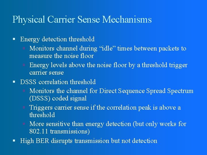 Physical Carrier Sense Mechanisms Energy detection threshold Monitors channel during “idle” times between packets Physical Carrier Sense Mechanisms Energy detection threshold Monitors channel during “idle” times between packets