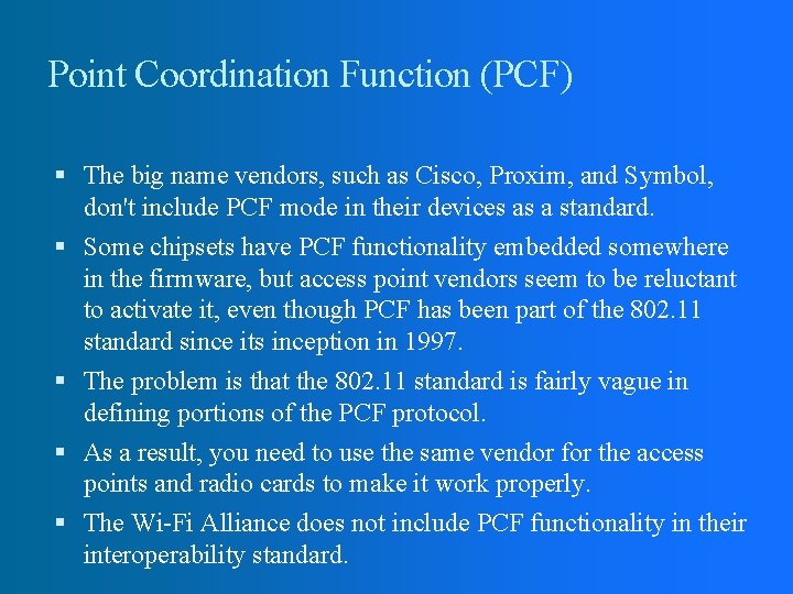 Point Coordination Function (PCF) The big name vendors, such as Cisco, Proxim, and Symbol, Point Coordination Function (PCF) The big name vendors, such as Cisco, Proxim, and Symbol,