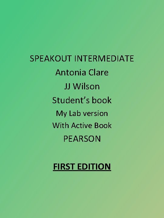 SPEAKOUT INTERMEDIATE Antonia Clare JJ Wilson Student’s book My Lab version With Active Book