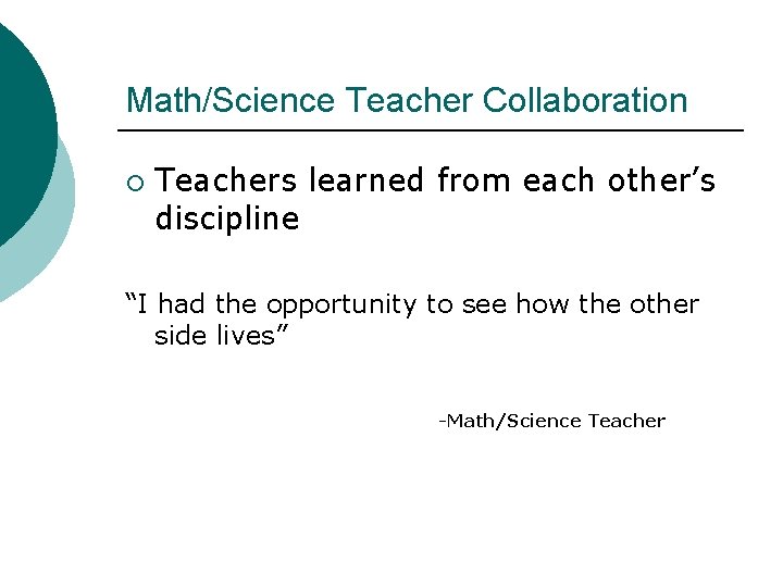 Math/Science Teacher Collaboration ¡ Teachers learned from each other’s discipline “I had the opportunity