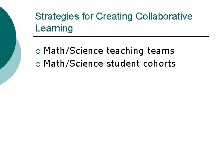 Strategies for Creating Collaborative Learning Math/Science teaching teams ¡ Math/Science student cohorts ¡ 