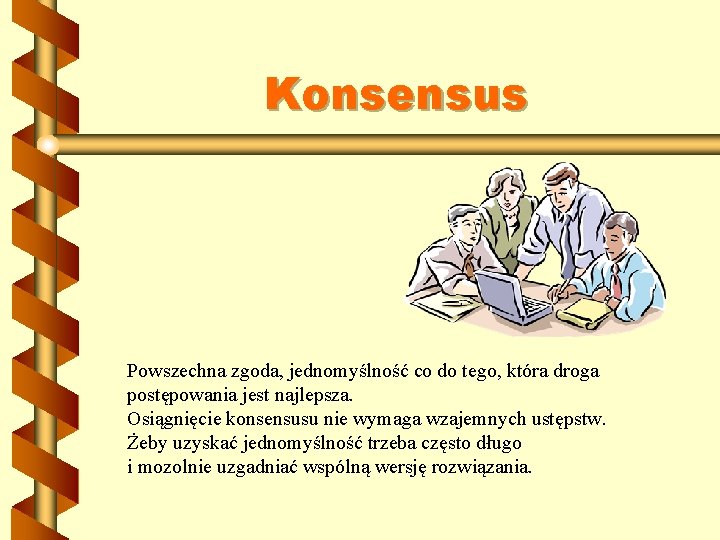 Konsensus Powszechna zgoda, jednomyślność co do tego, która droga postępowania jest najlepsza. Osiągnięcie konsensusu