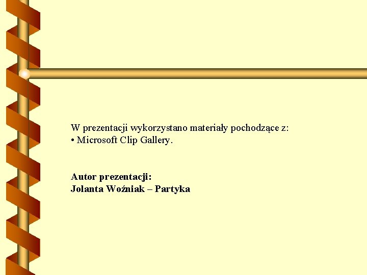 W prezentacji wykorzystano materiały pochodzące z: • Microsoft Clip Gallery. Autor prezentacji: Jolanta Woźniak