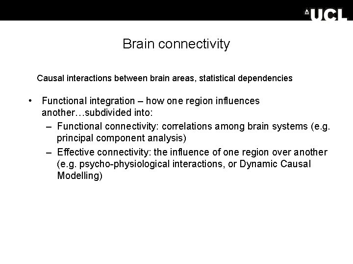 Brain connectivity Causal interactions between brain areas, statistical dependencies • Functional integration – how