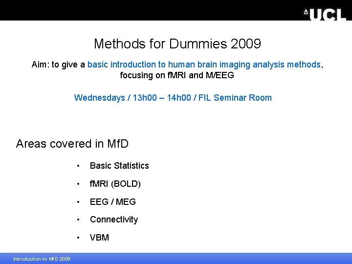 Methods for Dummies 2009 Aim: to give a basic introduction to human brain imaging