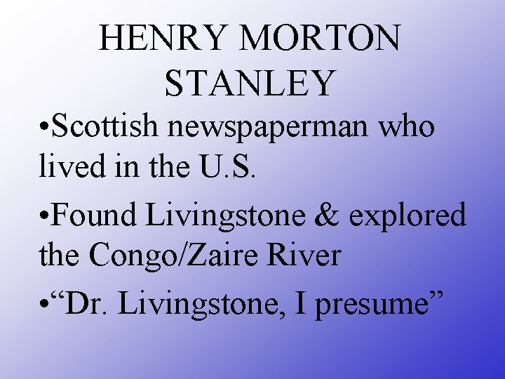 HENRY MORTON STANLEY • Scottish newspaperman who lived in the U. S. • Found