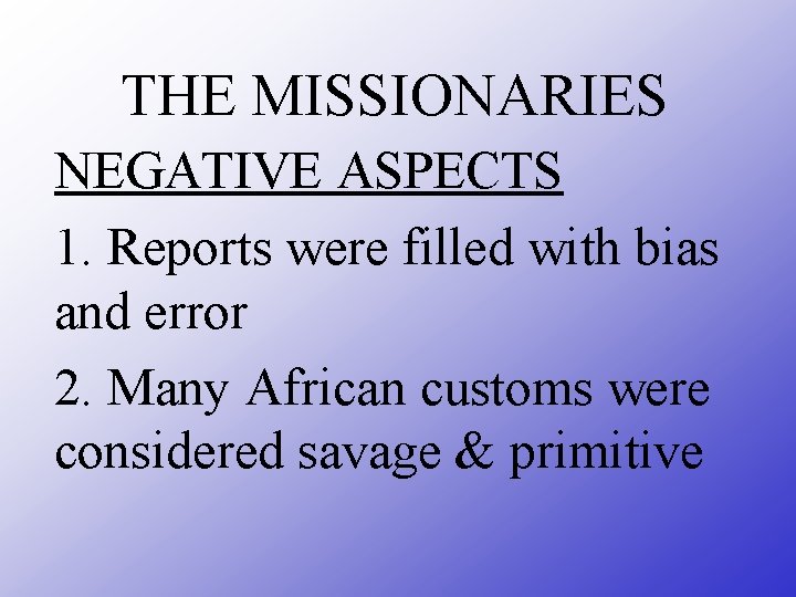 THE MISSIONARIES NEGATIVE ASPECTS 1. Reports were filled with bias and error 2. Many