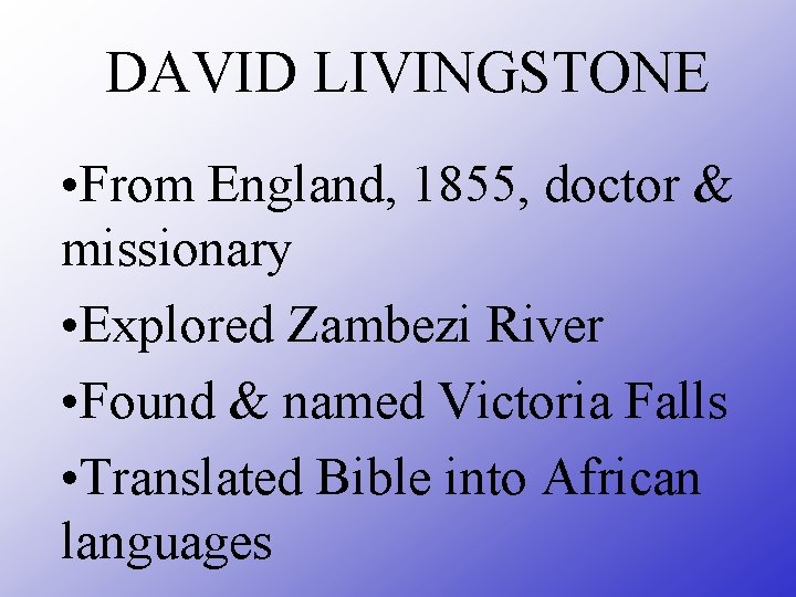 DAVID LIVINGSTONE • From England, 1855, doctor & missionary • Explored Zambezi River •