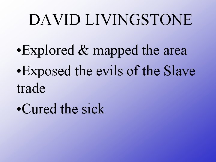 DAVID LIVINGSTONE • Explored & mapped the area • Exposed the evils of the