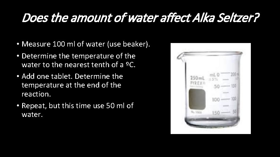 Does the amount of water affect Alka Seltzer? • Measure 100 ml of water