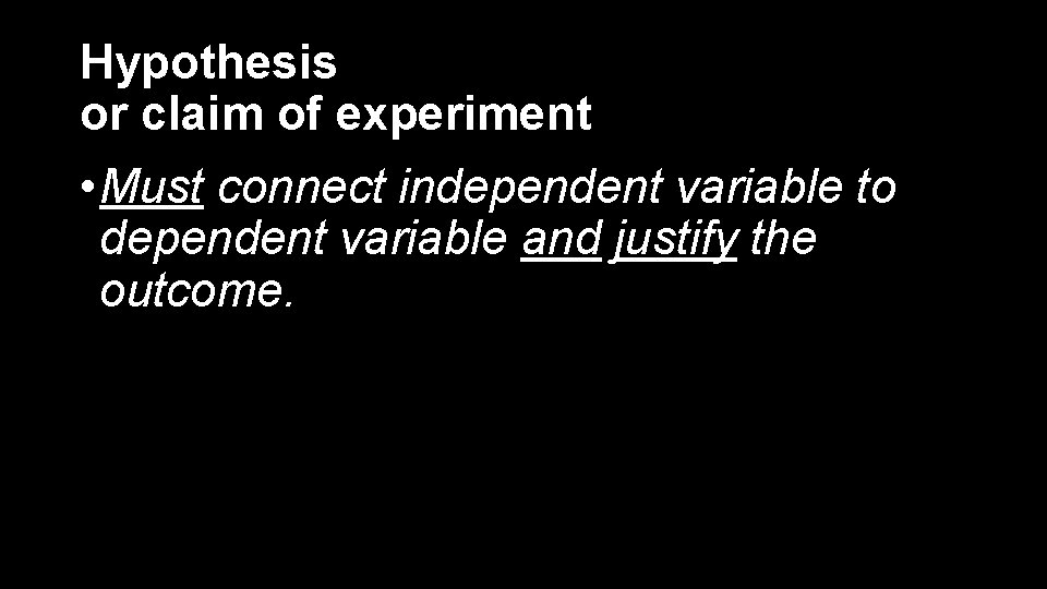 Hypothesis or claim of experiment • Must connect independent variable to dependent variable and