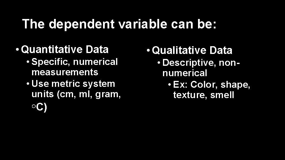 The dependent variable can be: • Quantitative Data • Specific, numerical measurements • Use