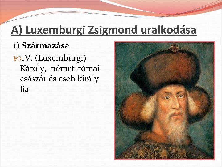 A) Luxemburgi Zsigmond uralkodása 1) Származása IV. (Luxemburgi) Károly, német-római császár és cseh király