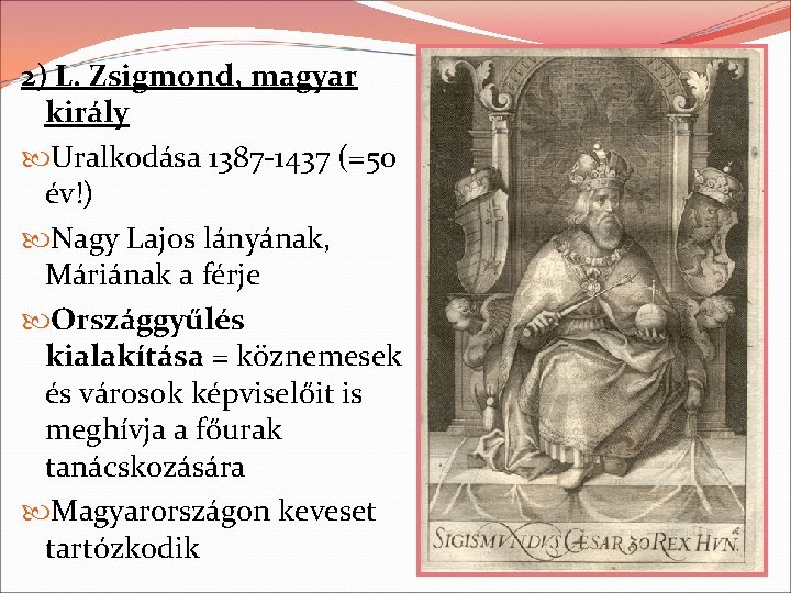 2) L. Zsigmond, magyar király Uralkodása 1387 -1437 (=50 év!) Nagy Lajos lányának, Máriának