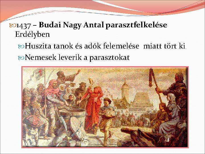  1437 – Budai Nagy Antal parasztfelkelése Erdélyben Huszita tanok és adók felemelése miatt